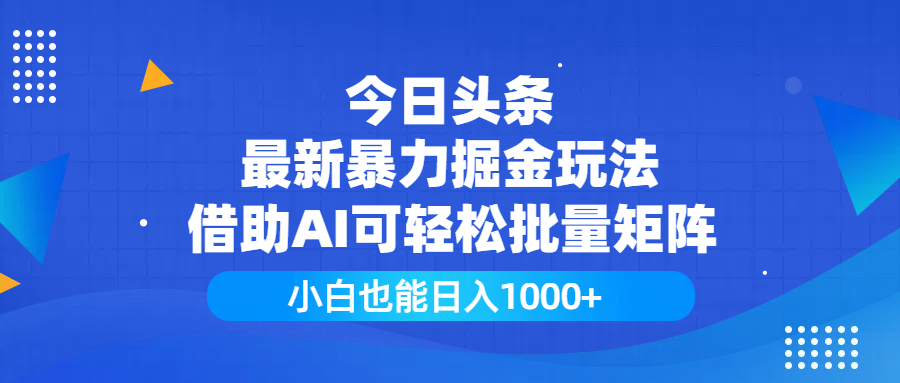 今日头条最新暴力掘金玩法，借助AI可轻松批量矩阵，小白也能日入1000+-小白资源网