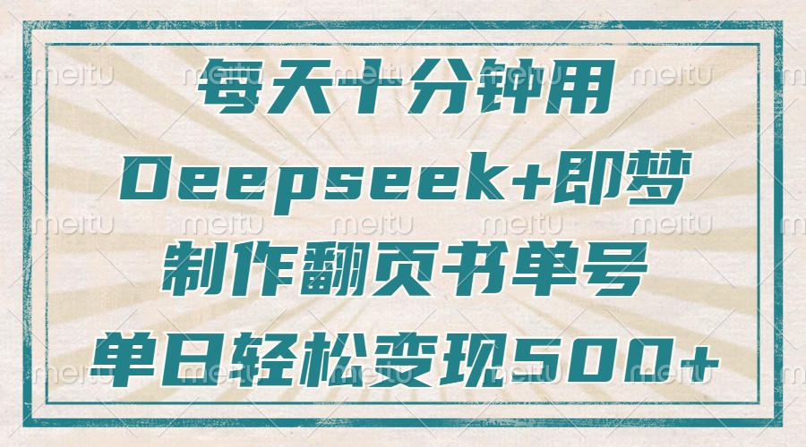 每天十分钟,用Deepseek+即梦,制作翻页书单号,疯狂涨粉,单日轻松变现500+-小白资源网