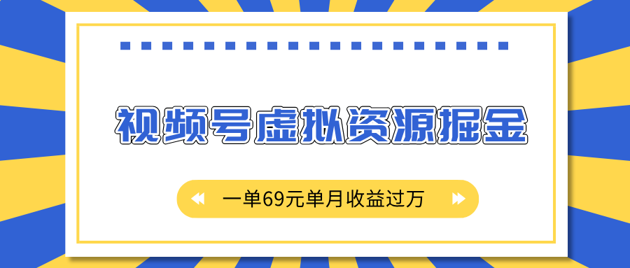 外面收费2980的项目，视频号虚拟资源掘金，一单69元单月收益过万-小白资源网