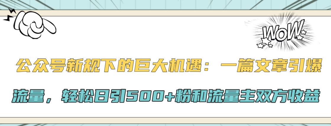 公众号新规下的巨大机遇:轻松日引500+粉和流量主双方收益,一篇文章引爆流量-小白资源网