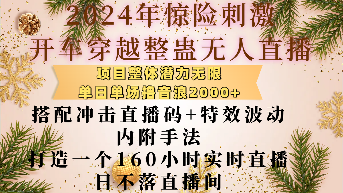 2024年惊险刺激开车穿越整蛊无人直播，项目整体也是潜力无限，单日单场撸音浪2000+，搭配冲击直播码+特效波动的内附手法，打造一个160小时实时直播日不落直播间-小白资源网
