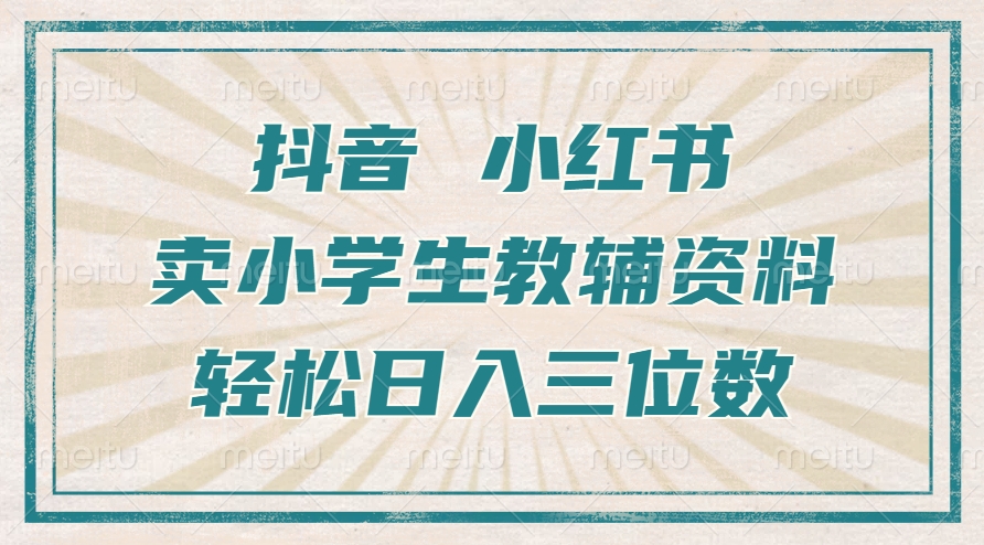 抖音小红书卖小学生教辅资料，一个月利润1W+，操作简单，小白也能轻松日入3位数-小白资源网