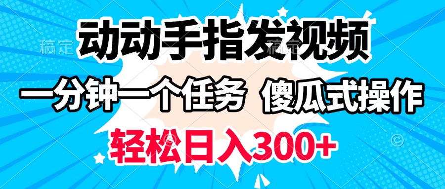 动动手指发视频 一分钟一个任务 轻松日入300+ 傻瓜式操作 随时随地赚收益-小白资源网