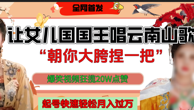 让女儿国国王开口唱云南山歌“朝你大垮捏一把”，爆笑视频狂揽点赞20W，熟练后起号快轻松月入过万！-小白资源网