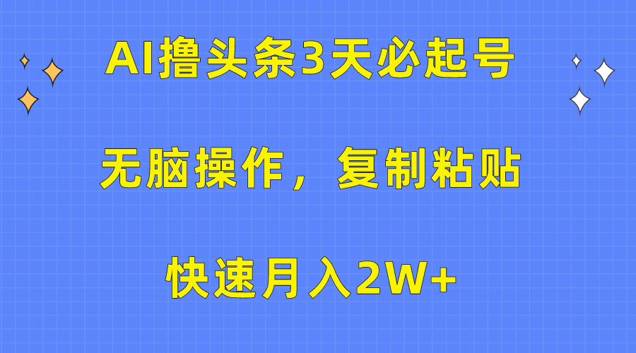 AI撸头条3天必起号，无脑操作3分钟1条，复制粘贴保守月入2W+-小白资源网