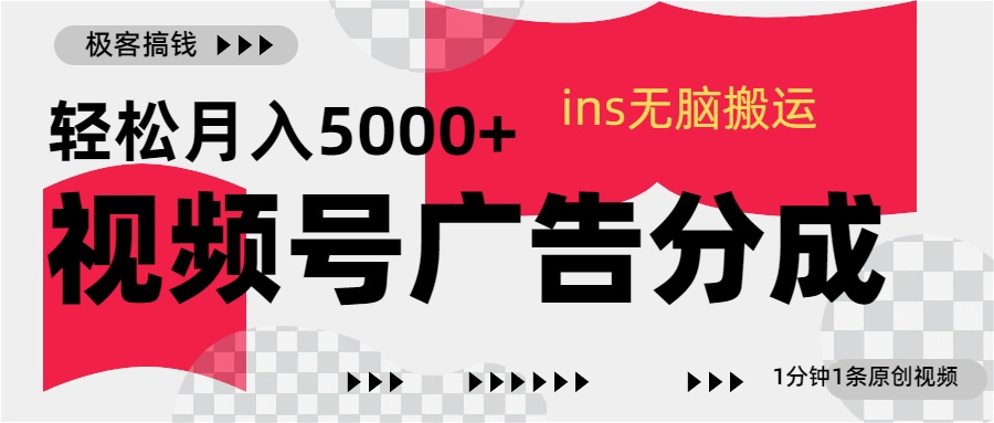 视频号广告分成，ins无脑搬运，1分钟1条原创视频，轻松月入5000+-小白资源网