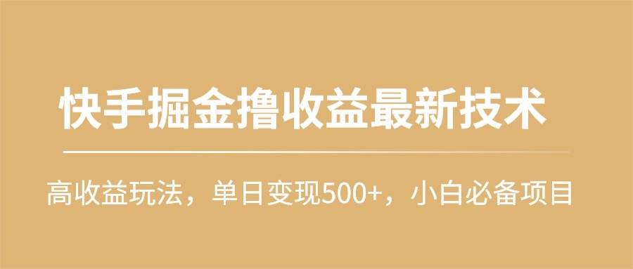 快手掘金撸收益最新技术，高收益玩法，单日变现500+，小白必备项目-小白资源网