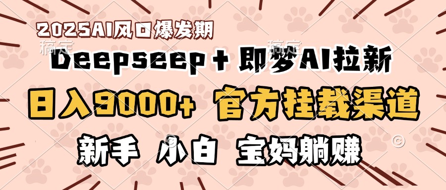 日入9000+！DeepSeep＋即梦拉新，官方挂载渠道，新手小白宝妈躺赚-小白资源网
