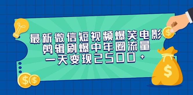 最新微信短视频爆笑电影剪辑刷爆中年圈流量，一天变现2500+-小白资源网