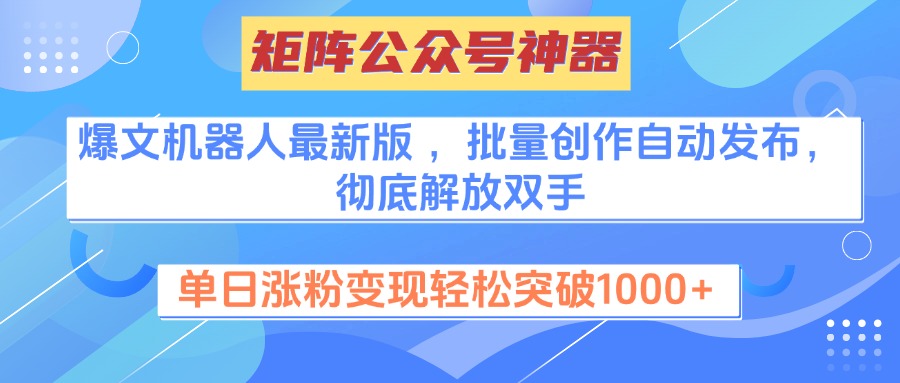 矩阵公众号神器，爆文机器人最新版 ，批量创作自动发布，彻底解放双手，单日涨粉变现轻松突破1000+-小白资源网