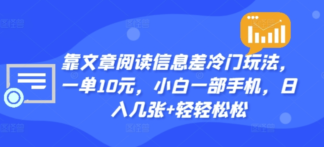 靠文章阅读信息差冷门玩法，一单十元，轻松做到日入2000+-小白资源网