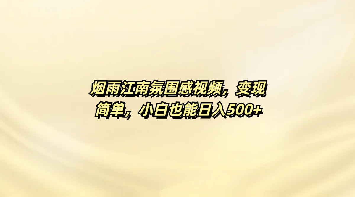 烟雨江南氛围感视频，变现简单，小白也能日入500+-小白资源网