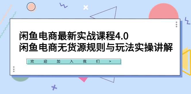 闲鱼电商最新实战课程4.0：闲鱼电商无货源规则与玩法实操讲解！-小白资源网