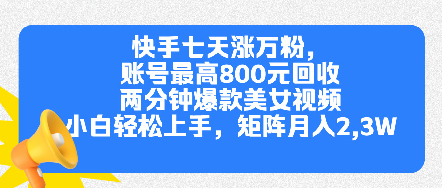 快手七天涨万粉，但账号最高800元回收。两分钟一个爆款美女视频，小白秒上手-小白资源网
