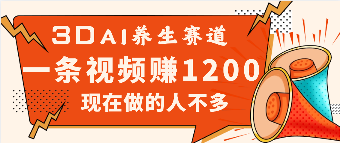 3DAI养生赛道，一条视频赚了1200，新蓝海，目前做的人不多-小白资源网