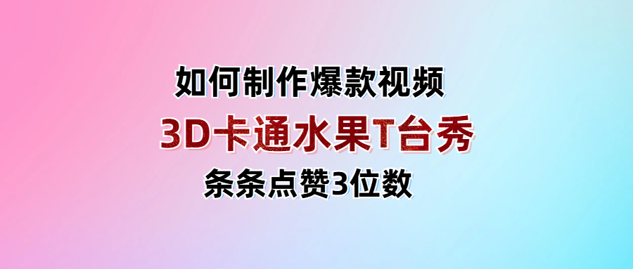 3D卡通水果走秀视频，条条点赞3位数，单日变现1000+-小白资源网