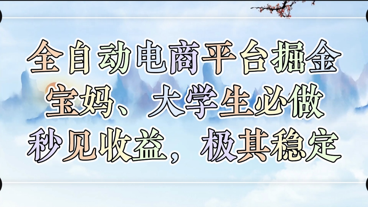 全自动电商平台掘金，宝妈，大学生必做，秒见收益，极其稳定-小白资源网