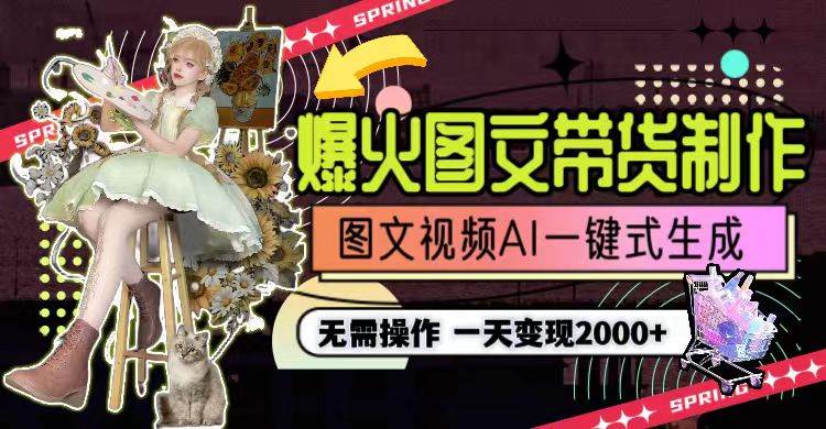 一天利润2000+，爆火图文带货制作,图片文案视频AI一键式生成，无需操作-小白资源网