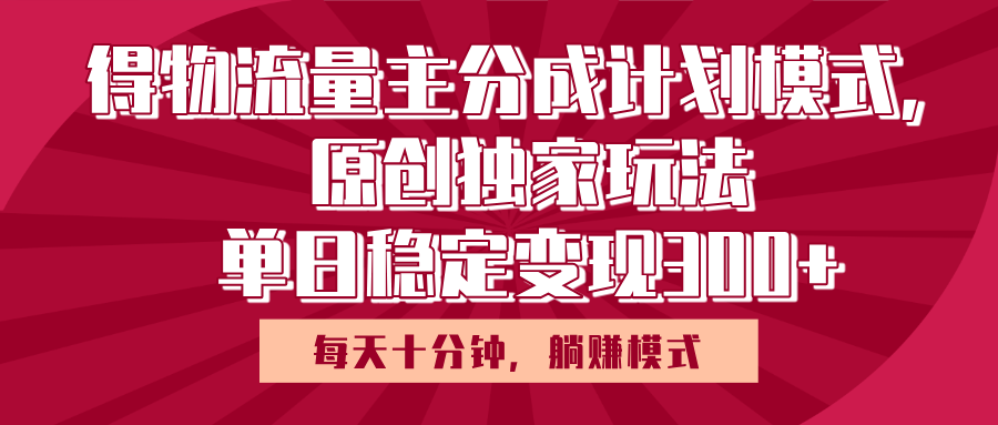 得物流量主原创独家玩法，每天操作十分钟，无脑躺赚，单日稳定变现多张-小白资源网