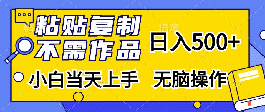 粘贴复制无需作品,日入500+,小白当天上手,无脑操作-小白资源网