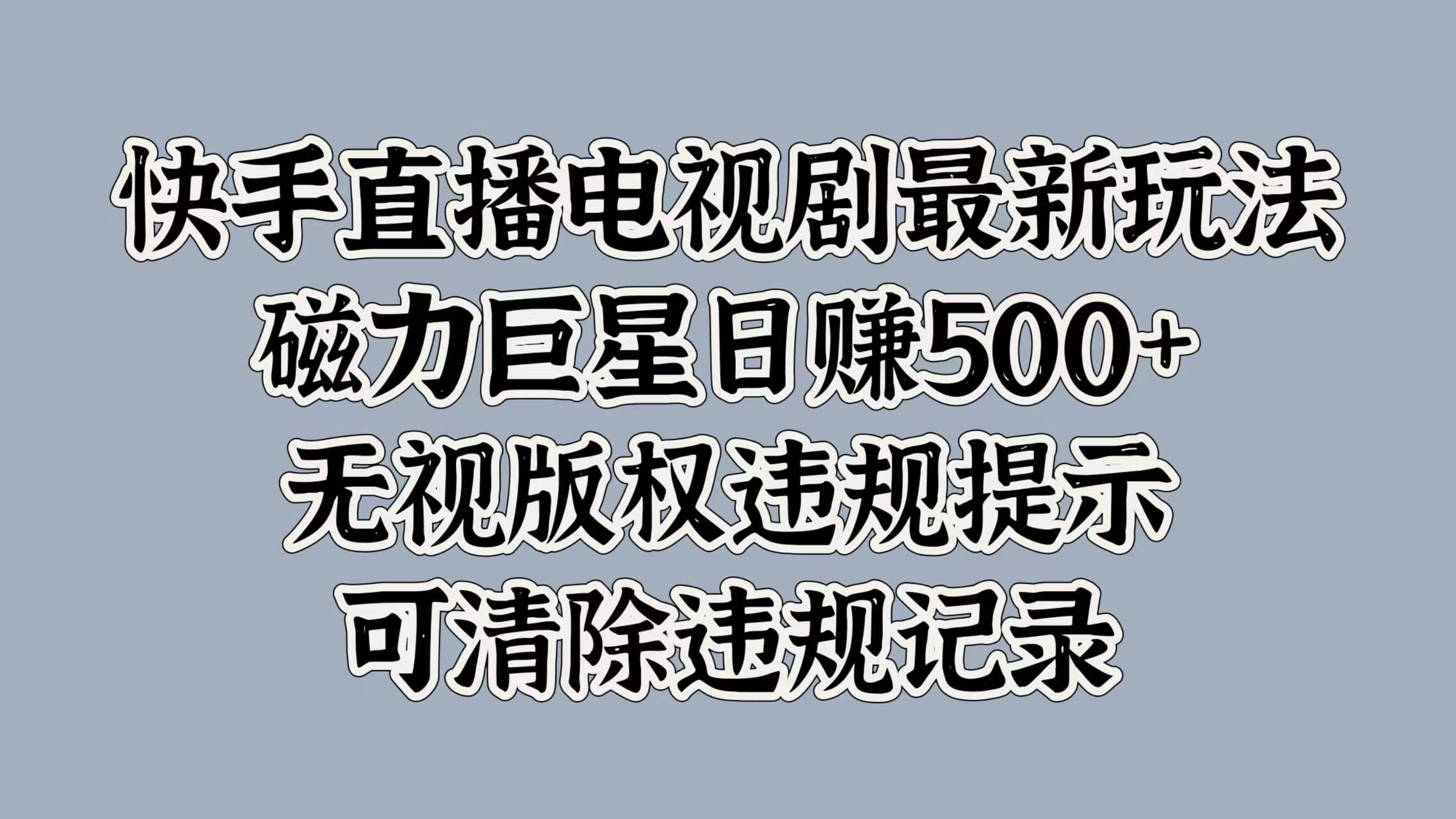 快手直播电视剧最新玩法，磁力巨星日赚500+，无视版权违规提示，可清除违规记录-小白资源网