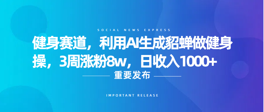 健身赛道，利用AI生成貂蝉做健身操，3周涨粉8w，日收入1000+-小白资源网