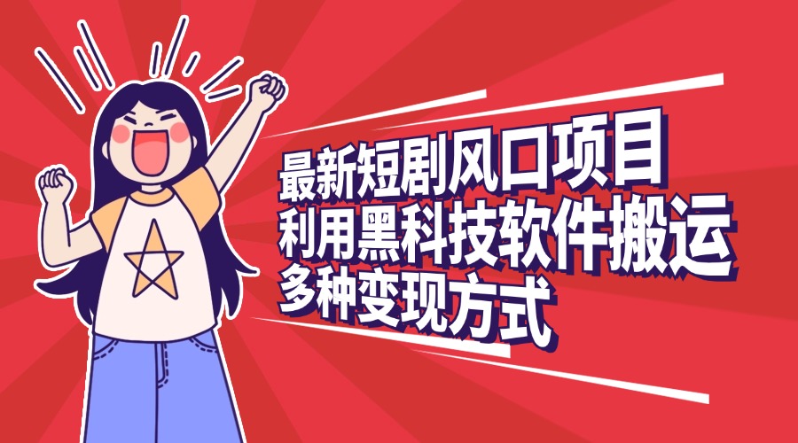 最新短剧风口项目,利用黑科技软件搬运,多种变现方式-小白资源网