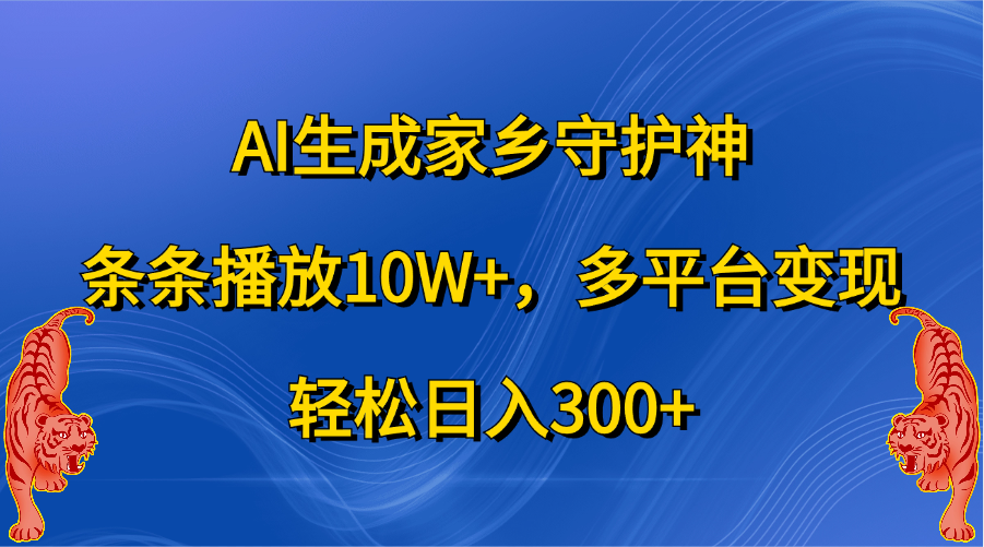 AI生成家乡守护神，条条播放10W+，轻松日入300+，多平台变现-小白资源网