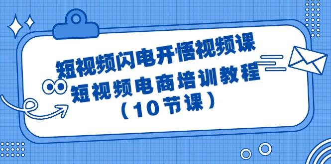 短视频-闪电开悟视频课：短视频电商培训教程（10节课）-小白资源网