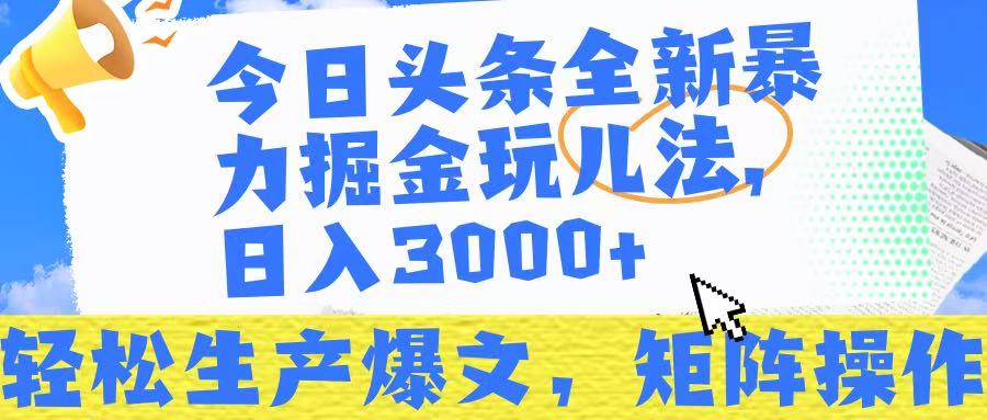 今日头条暴力掘金玩儿法，轻松生产爆文，可矩阵操作，日入3000➕！-小白资源网