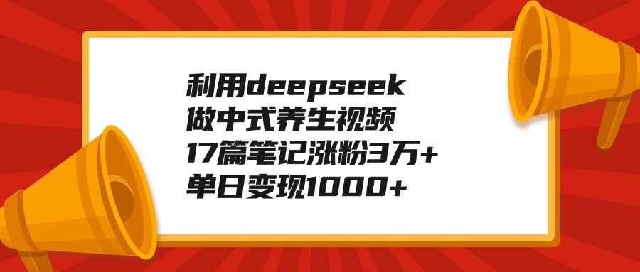 利用deepseek做中式养生视频,17篇笔记涨粉3万+,单日变现1000+-小白资源网
