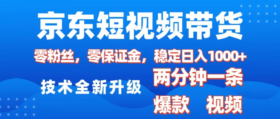 京东短视频带货，2025火爆项目，0粉丝，0保证金，操作简单，2分钟一条原创视频，日入1000+-小白资源网