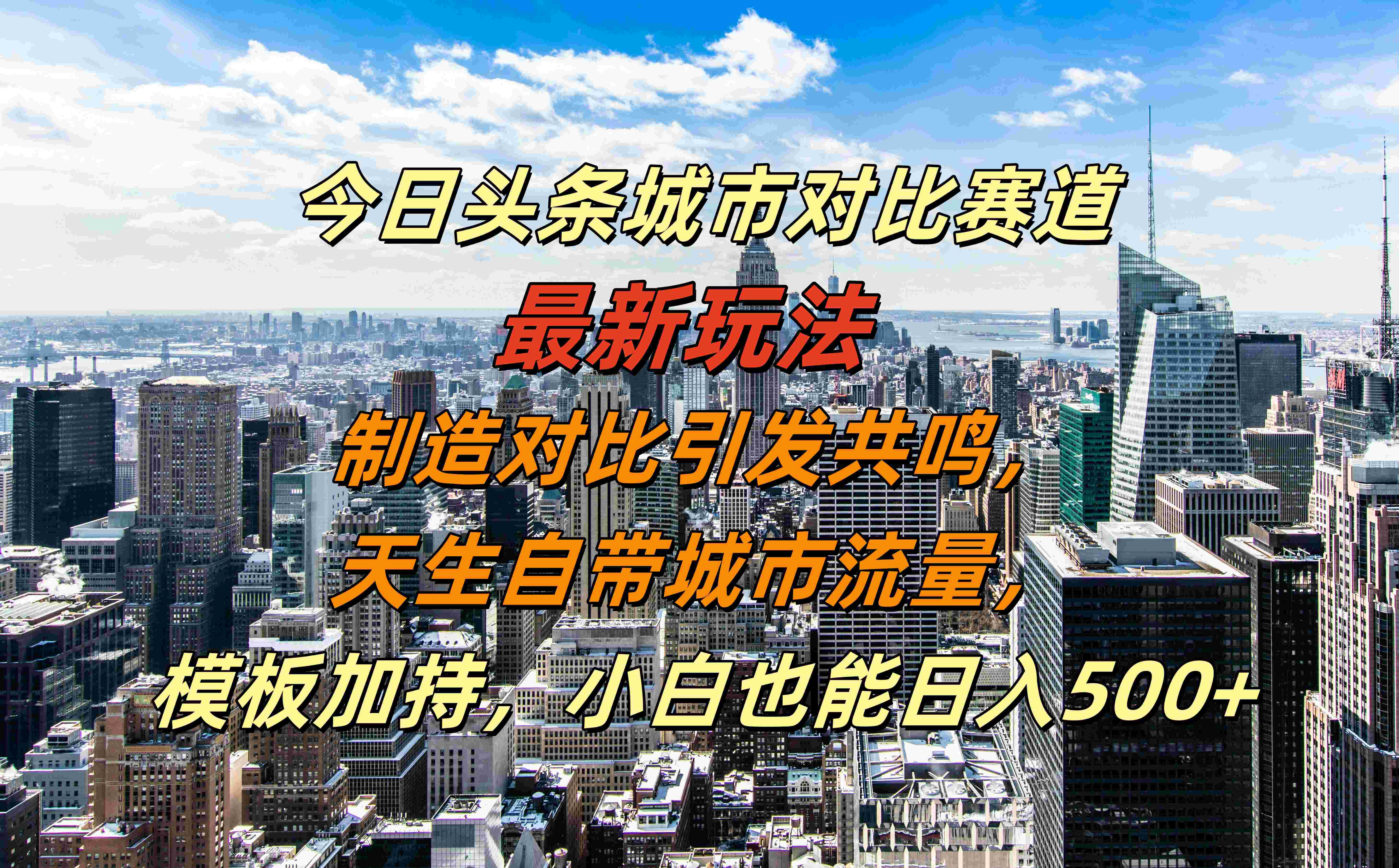 今日头条城市对比赛道最新玩法，制造对比引发共鸣，天生自带城市流量，模板加持，小白也能日入500+-小白资源网