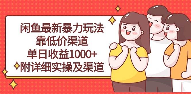 闲鱼最新暴力玩法，靠低价渠道单日收益1000+，附详细实操及渠道-小白资源网