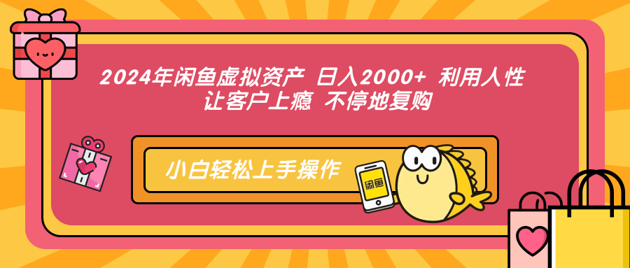 2024年闲鱼虚拟资产 日入2000+ 利用人性 让客户上瘾 不停地复购-小白资源网
