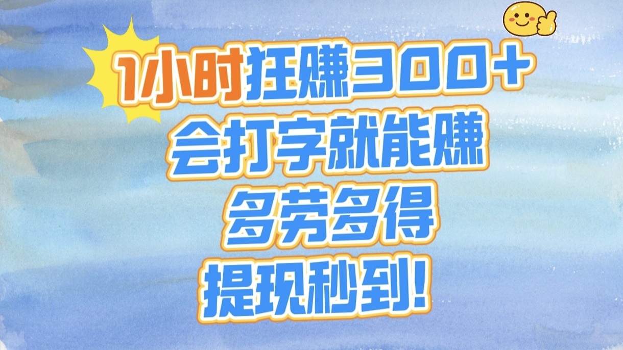 1小时狂赚300+，会打字就能赚，多劳多得，提现秒到！-小白资源网