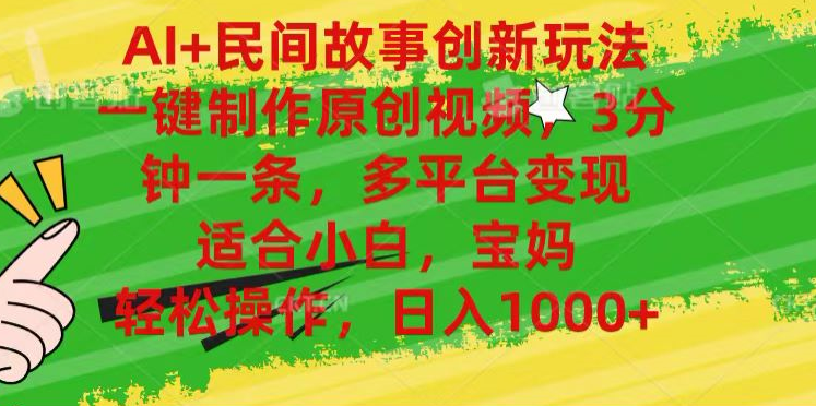 AI+民间故事,一键制作原创视频，多平台变现，3分钟一条，适合小白，宝妈，轻松操作，日入1000+-小白资源网
