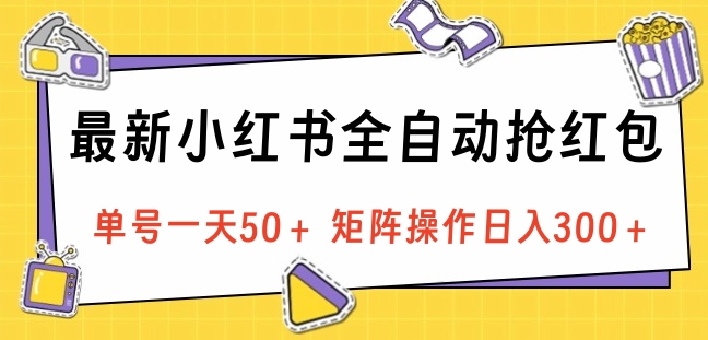 最新小红书全自动抢红包，单号一天50＋ 矩阵操作日入300＋，纯无脑操作-小白资源网