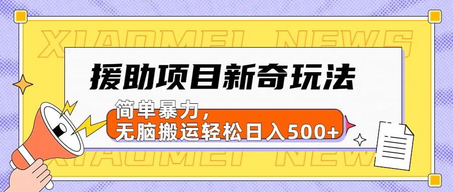 【日入500很简单】援助项目新奇玩法，简单暴力，无脑搬运轻松日入500+-小白资源网