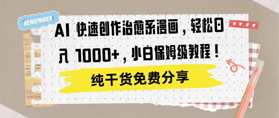 AI 快速创作治愈系漫画，轻松达成日入 1000+，小白保姆级教程！-小白资源网