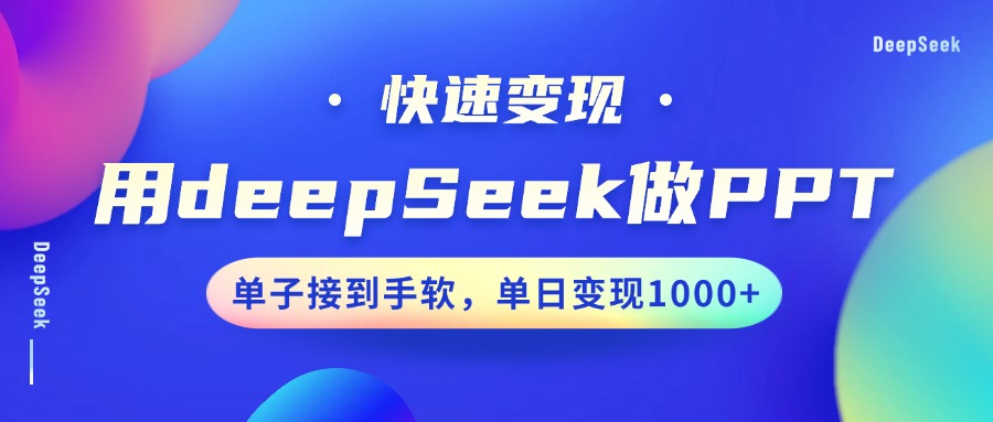 用DeepSeek做PPT，快速变现，单子接到手软，单日变现1000+-小白资源网