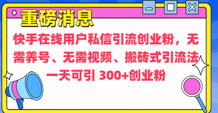 通过给快手在线用户私信引流创业粉，无需养号、无需视频、搬砖式引流法，一天可引300+创业粉-小白资源网