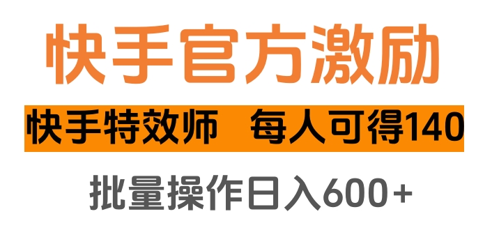 快手官方激励快手特效师，每人可得140，批量操作日入600+-小白资源网
