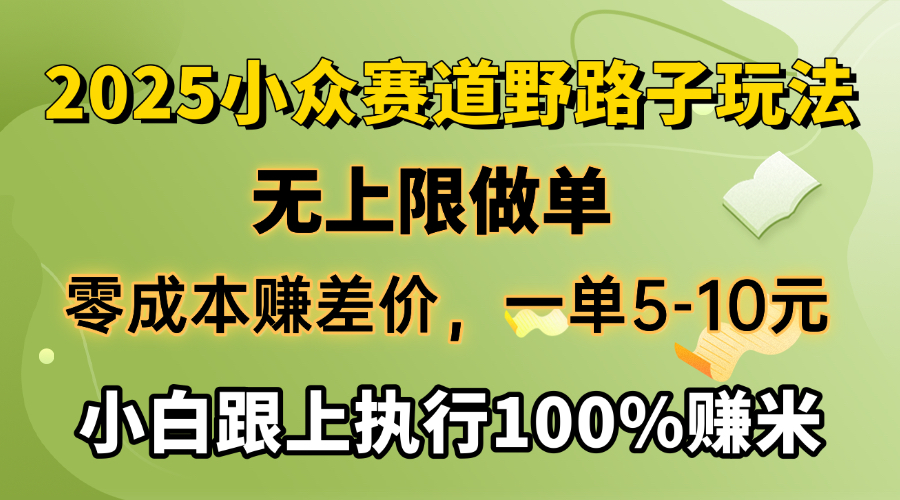 2025小众赛道，无上限做单，零成本赚差价，一单5-10元，小白跟上执行100%赚米-小白资源网