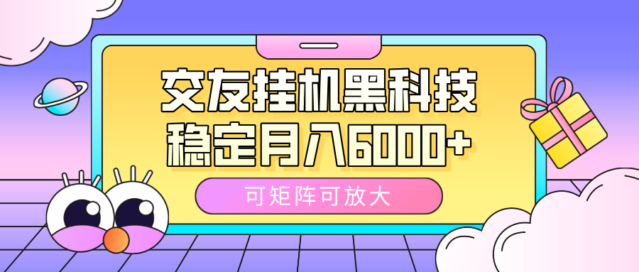 交友挂机黑科技,可矩阵可放大,稳定月入6000+-小白资源网