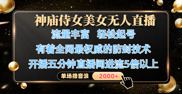 神庙侍女美女无人直播,流量丰富、轻松起号,有着全网最权威的防封技术、4K超高清素材画质,开播五分钟直播间进流5倍以上,单场撸音浪2000+-小白资源网