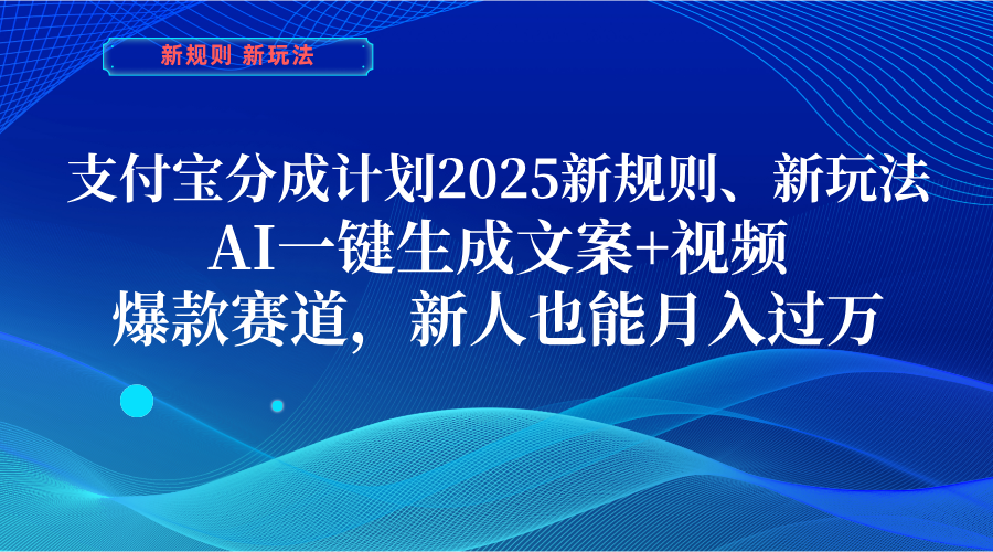 支付宝分成计划  2025新规则、新玩法，AI一键生成文案+视频，爆款赛道，新人也能月入过万-小白资源网