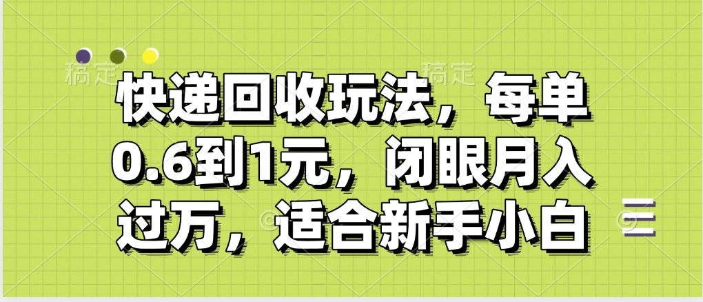 快递回收自助玩法，没单收益0.6到1元，闭眼也能月入一万，适合新手小白-小白资源网