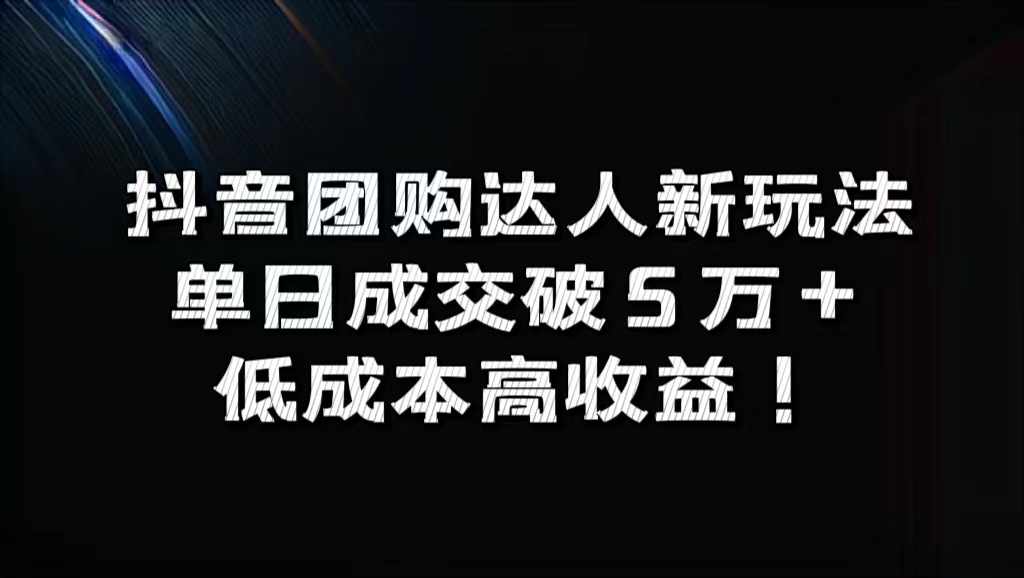 抖音团购达人新玩法，单日成交破5万+，低成本高收益！-小白资源网