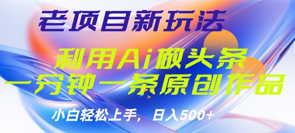 老项目新玩法,利用AI做头条掘金,1分钟一篇原创文章-小白资源网
